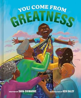 You Come From Greatness: A Celebration of Black History: A Picture Book - Sara Chinakwe