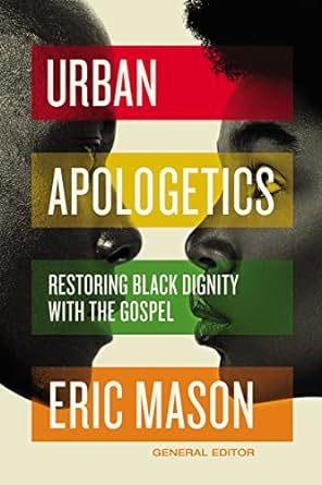 Urban Apologetics:  Restoring Black Dignity With the Gospel